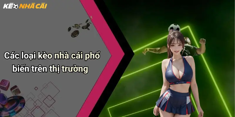 Các loại kèo nhà cái phổ biến trên thị trường