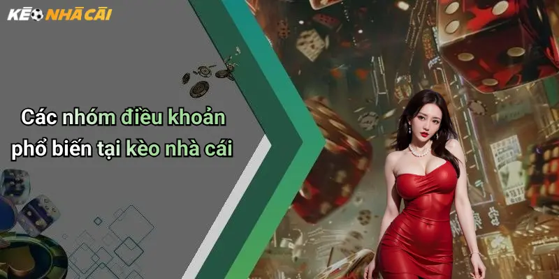 Điều Khoản Điều Kiện: Bảo Vệ Quyền Lợi Cho Người Chơi Tại Kèo Nhà Cái 2 Các nhóm điều khoản phổ biến tại kèo nhà cái
