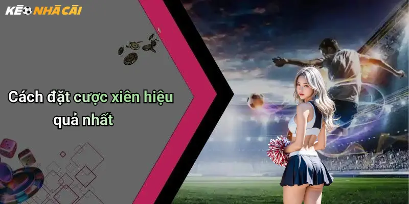 Cách đặt cược xiên hiệu quả nhất