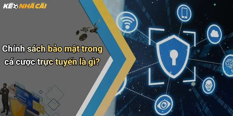 Chính sách bảo mật trong cá cược trực tuyến là gì?