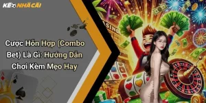 Cược Hỗn Hợp (Combo Bet) Là Gì: Hướng Dẫn Chơi Kèm Mẹo Hay