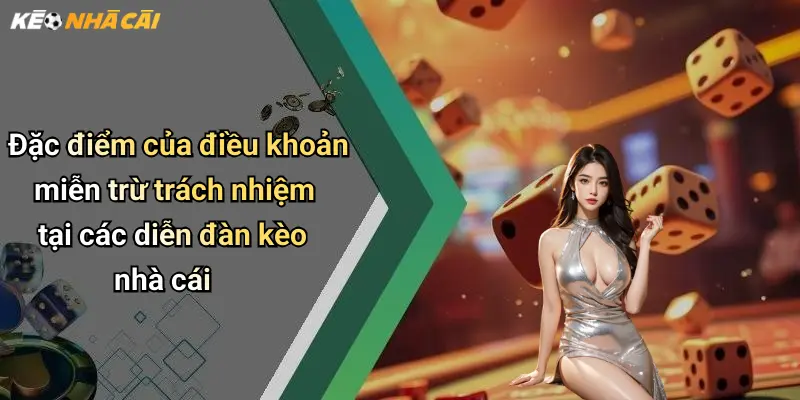 Miễn Trừ Trách Nhiệm: Hiểu Rõ Khi Tham Khảo Kèo Nhà Cái 3 Đặc điểm của điều khoản miễn trừ trách nhiệm tại các diễn đàn kèo nhà cái