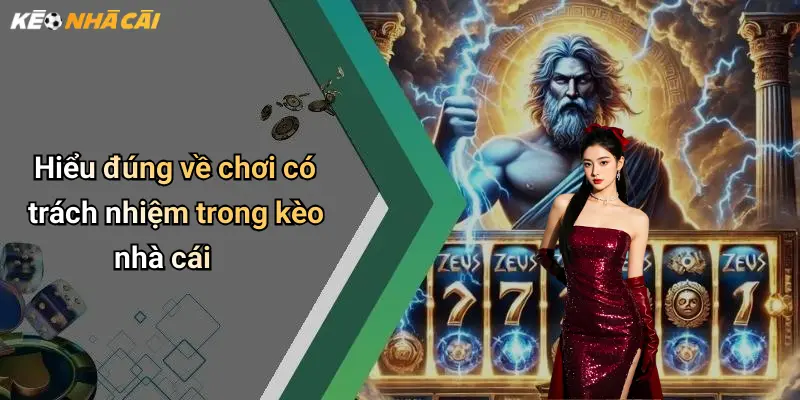Hiểu đúng về chơi có trách nhiệm trong kèo nhà cái