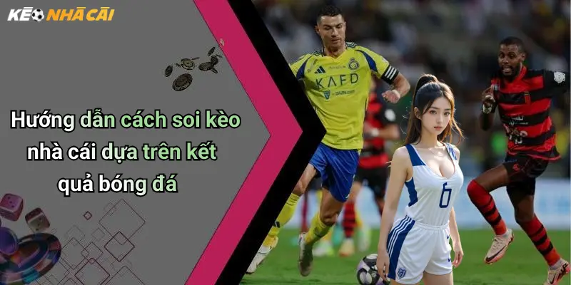 Kết Quả Bóng Đá: Cập Nhật Tỉ Số, Nhận Định Kèo, Thông Tin Nóng 34 Hướng dẫn cách soi kèo nhà cái dựa trên kết quả bóng đá