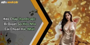 Kèo Chấp (handicap): Bí Quyết Soi Kèo Nhà Cái Chuẩn Xác Nhất