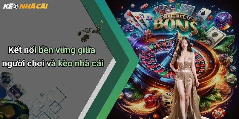Kết nối bền vững giữa người chơi và kèo nhà cái