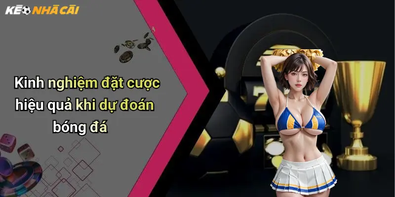Dự Đoán Bóng Đá: Kèo Sáng, Cửa Thắng Lớn Cho Dân Cược 2 Kinh nghiệm đặt cược hiệu quả khi dự đoán bóng đá