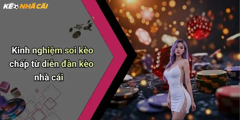 Kinh nghiệm soi kèo chấp từ diễn đàn kèo nhà cái