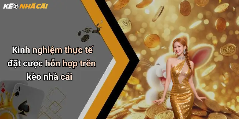 Kinh nghiệm thực tế đặt cược hỗn hợp trên kèo nhà cái