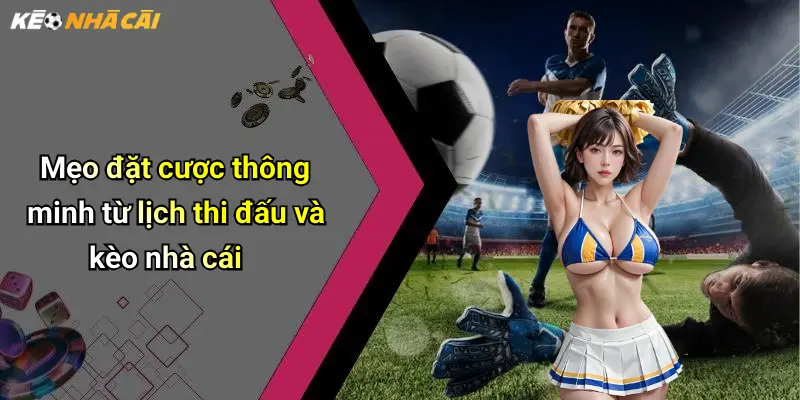 Lịch Thi Đấu: Kèo Nhà Cái Mới Nhất Cho Dân Giải Trí Online 32 Mẹo đặt cược thông minh từ lịch thi đấu và kèo nhà cái