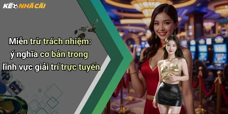 Miễn Trừ Trách Nhiệm: Hiểu Rõ Khi Tham Khảo Kèo Nhà Cái 1 Miễn trừ trách nhiệm: ý nghĩa cơ bản trong lĩnh vực giải trí trực tuyến