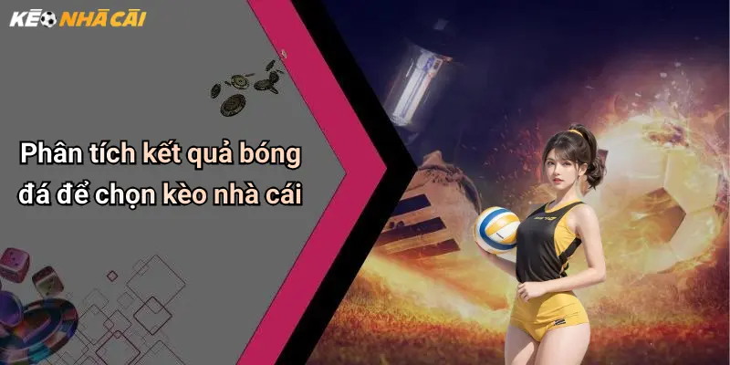 Kết Quả Bóng Đá: Cập Nhật Tỉ Số, Nhận Định Kèo, Thông Tin Nóng 33 Phân tích kết quả bóng đá để chọn kèo nhà cái