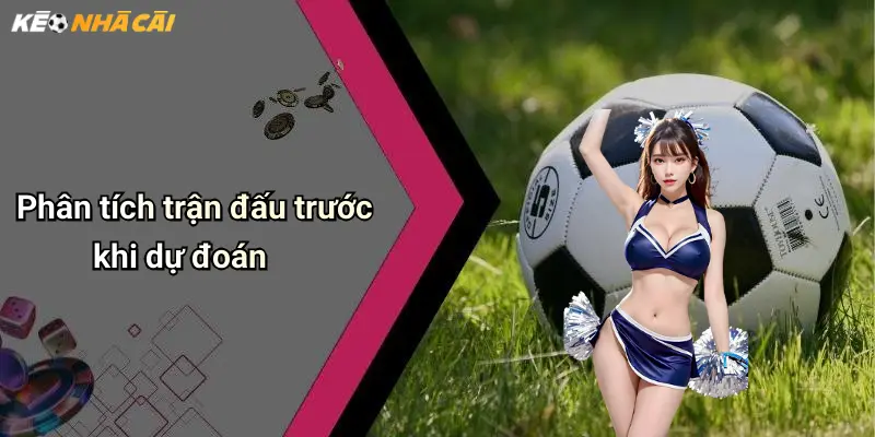 Dự Đoán Bóng Đá: Kèo Sáng, Cửa Thắng Lớn Cho Dân Cược 1 Phân tích trận đấu trước khi dự đoán