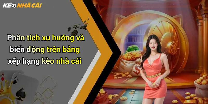 Bảng Xếp Hạng: Top Kèo Nhà Cái Uy Tín & Phân Tích Hot 3 Phân tích xu hướng và biến động trên bảng xếp hạng kèo nhà cái