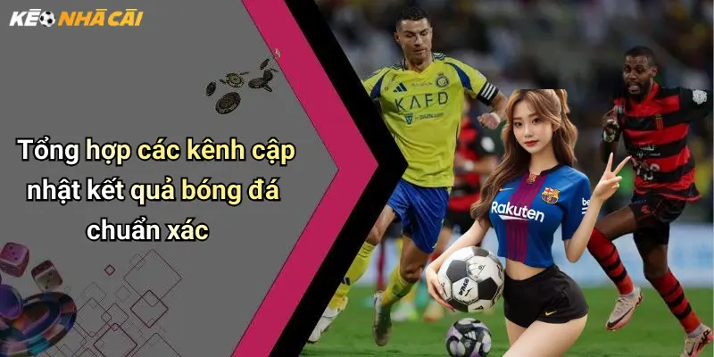 Kết Quả Bóng Đá: Cập Nhật Tỉ Số, Nhận Định Kèo, Thông Tin Nóng 32 Tổng hợp các kênh cập nhật kết quả bóng đá chuẩn xác