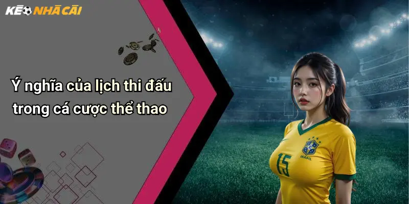 Lịch Thi Đấu: Kèo Nhà Cái Mới Nhất Cho Dân Giải Trí Online 29 Ý nghĩa của lịch thi đấu trong cá cược thể thao