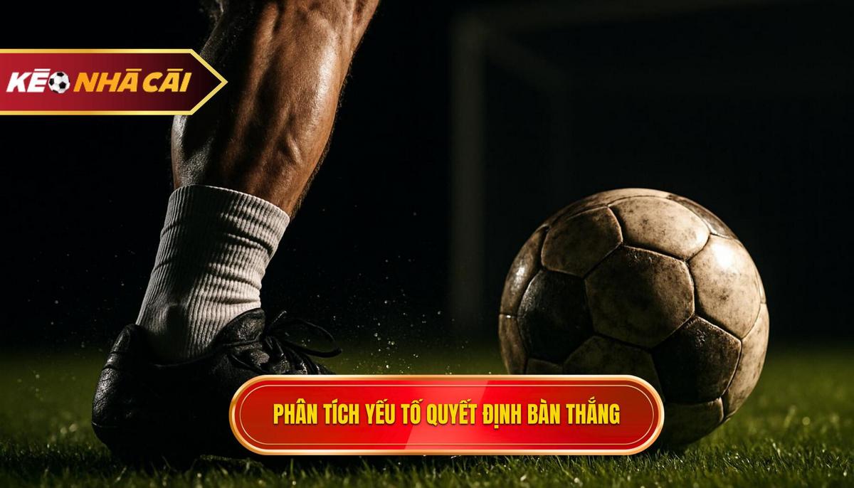 Phân Tích Chuyên Sâu Về Yếu Tố Quyết Định Bàn Thắng Sớm