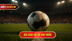 kèo cược đội ghi bàn trước