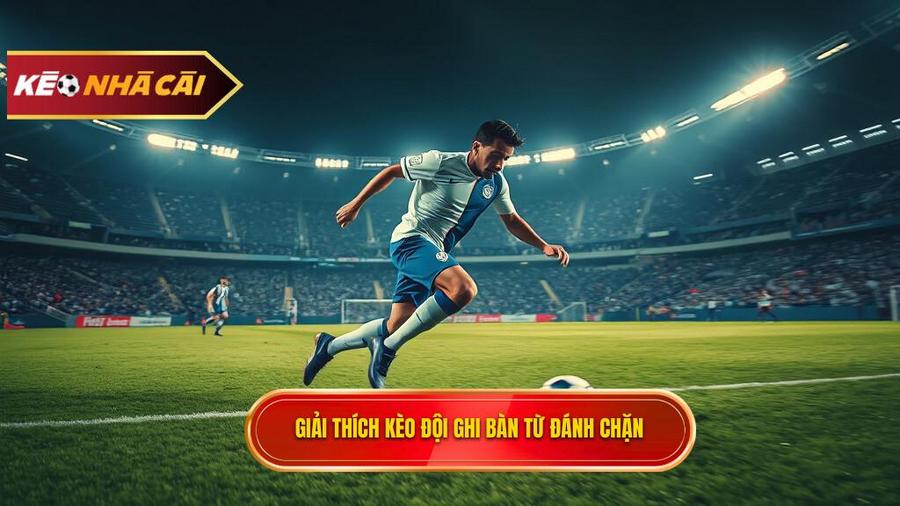 Giải thích kèo đội ghi bàn từ đánh chặn