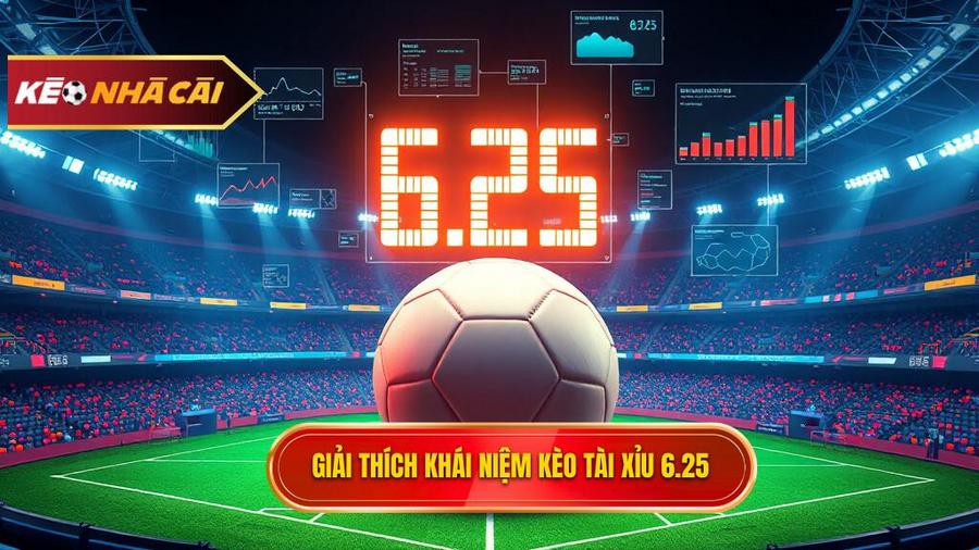 Giải thích khái niệm kèo tài xỉu 6.25