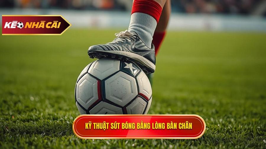 Kỹ thuật sút bóng bằng lòng bàn chân