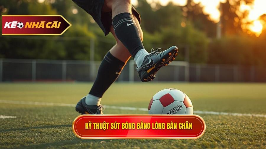 Kỹ thuật sút bóng bằng lòng bàn chân