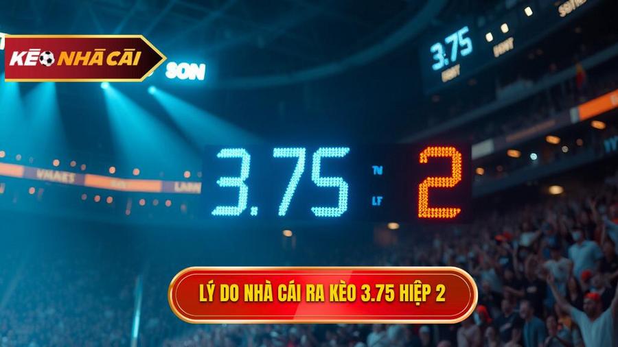 Lý do nhà cái ra kèo 3.75 hiệp 2