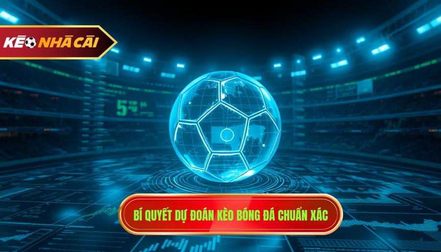  Bí quyết dự đoán kèo bóng đá chuẩn xác