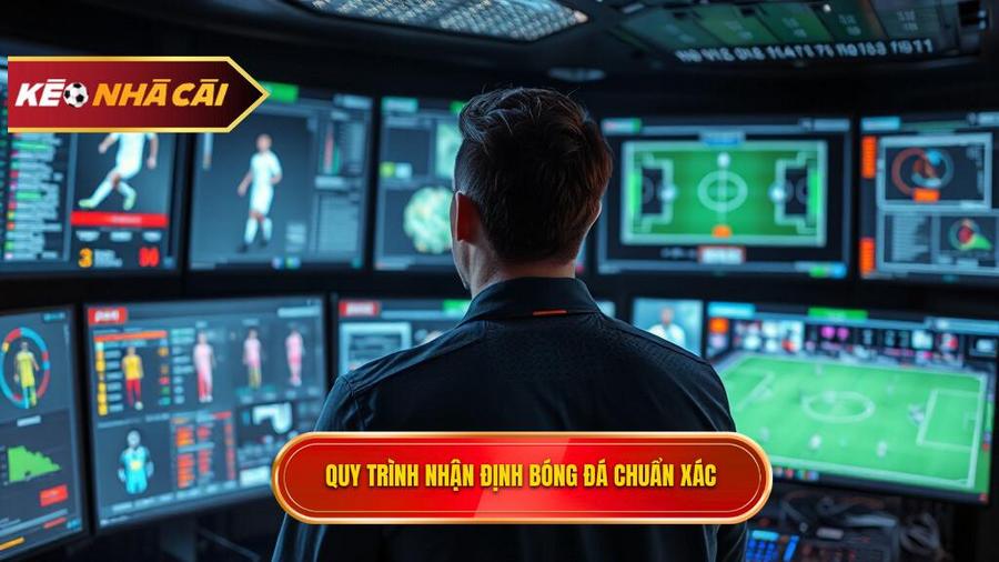 Các yếu tố then chốt trong quy trình nhận định bóng đá