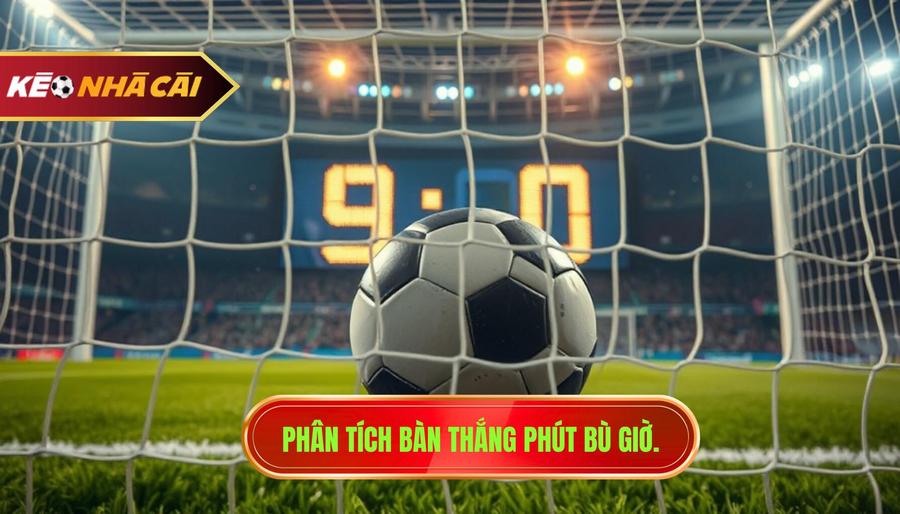 Phân tích bàn thắng phút bù giờ.