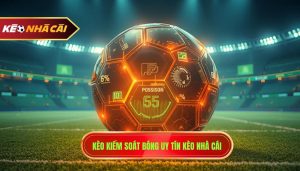 Kèo Theo Tỷ Lệ Kiểm Soát Bóng - Bí Quyết Soi Kèo Chuẩn 100%
