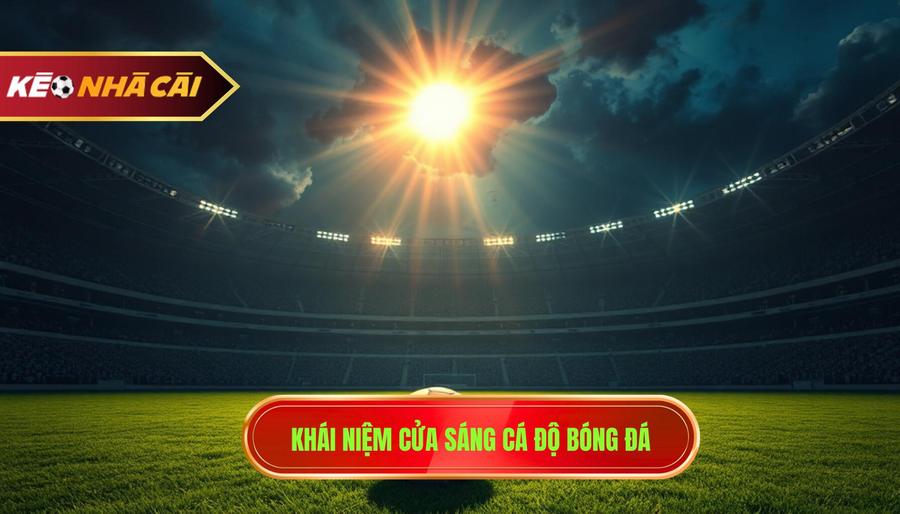 Kinh nghiệm bắt kèo ngược đám đông: Nghệ thuật đi ngược dòng để chiến thắng 1 1. Khái niệm cửa sáng cá độ bóng đá